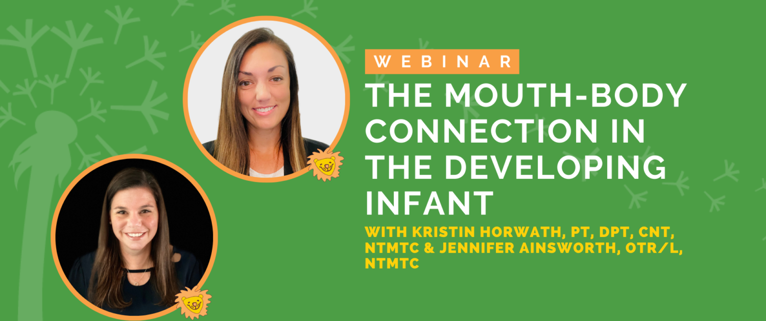 DandleLION Webinar: "The Mouth-Body Connection in the Developing Infant" with Kristin Horwath, PT, DPT, CNT, NTMTC and Jennifer Ainsworth, OTR/L, NTMTC